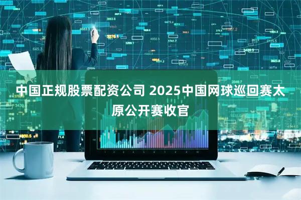 中国正规股票配资公司 2025中国网球巡回赛太原公开赛收官